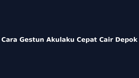 Cara Gestun Akulaku Cepat Cair Depok