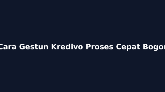 Cara Gestun Kredivo Proses Cepat Bogor