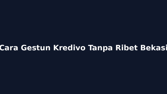 Cara Gestun Kredivo Tanpa Ribet Bekasi