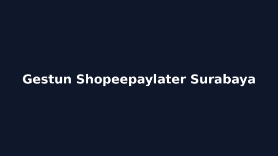 Gestun Shopeepaylater Surabaya