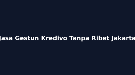 Jasa Gestun Kredivo Tanpa Ribet Jakarta