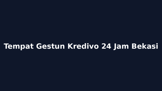 Tempat Gestun Kredivo 24 Jam Bekasi