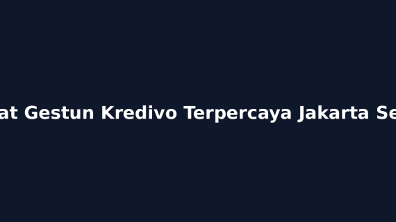 Tempat Gestun Kredivo Terpercaya Jakarta Selatan