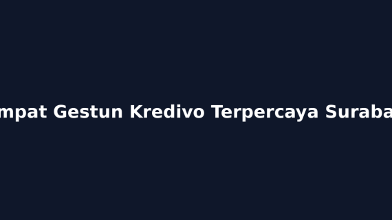 Tempat Gestun Kredivo Terpercaya Surabaya
