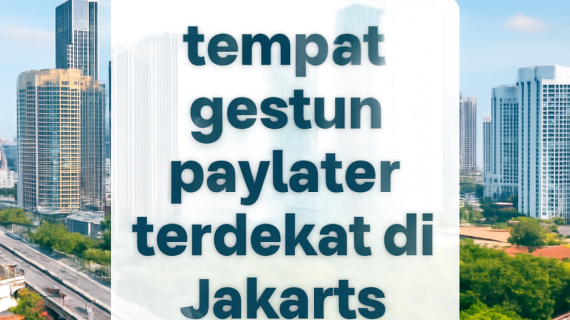 Tempat Gestun Paylater Terdekat Di Jakarta