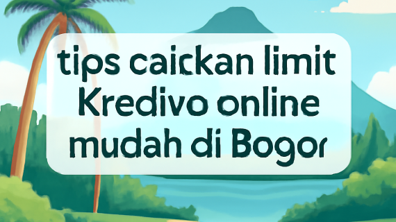 Tips Cairkan Limit Kredivo Online Mudah Di Bogor