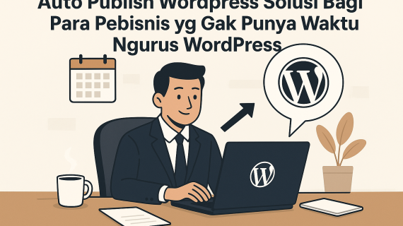 Auto Publish wordpress solusi bagi para pebisinis yg gak punya waktu ngurus wordpress